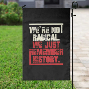 We Are Not Radical We Just Remember History Garden Flag TS11 Print Your Wear