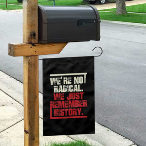 We Are Not Radical We Just Remember History Garden Flag TS11 Print Your Wear