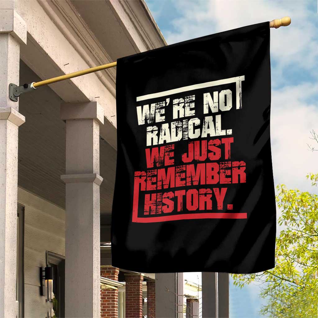 We Are Not Radical We Just Remember History Garden Flag TS11 Print Your Wear