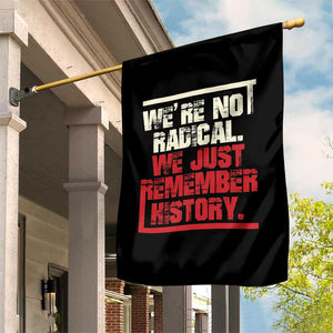 We Are Not Radical We Just Remember History Garden Flag TS11 Print Your Wear