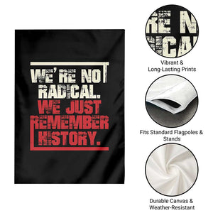 We Are Not Radical We Just Remember History Garden Flag TS11 Print Your Wear