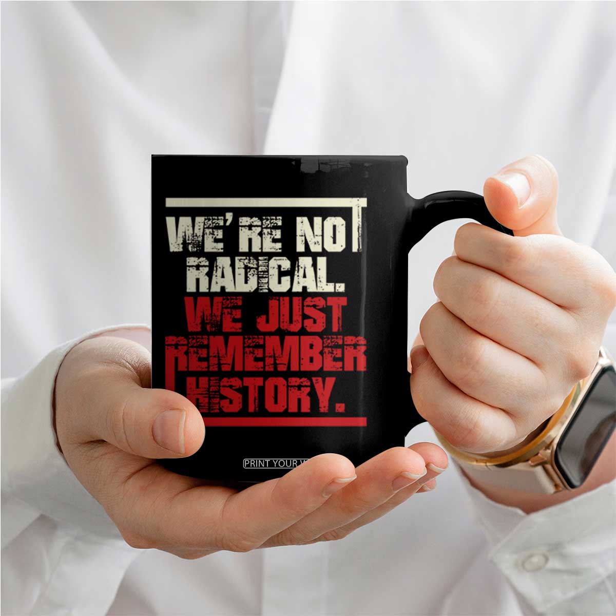 We Are Not Radical We Just Remember History Coffee Mug TS11 Print Your Wear