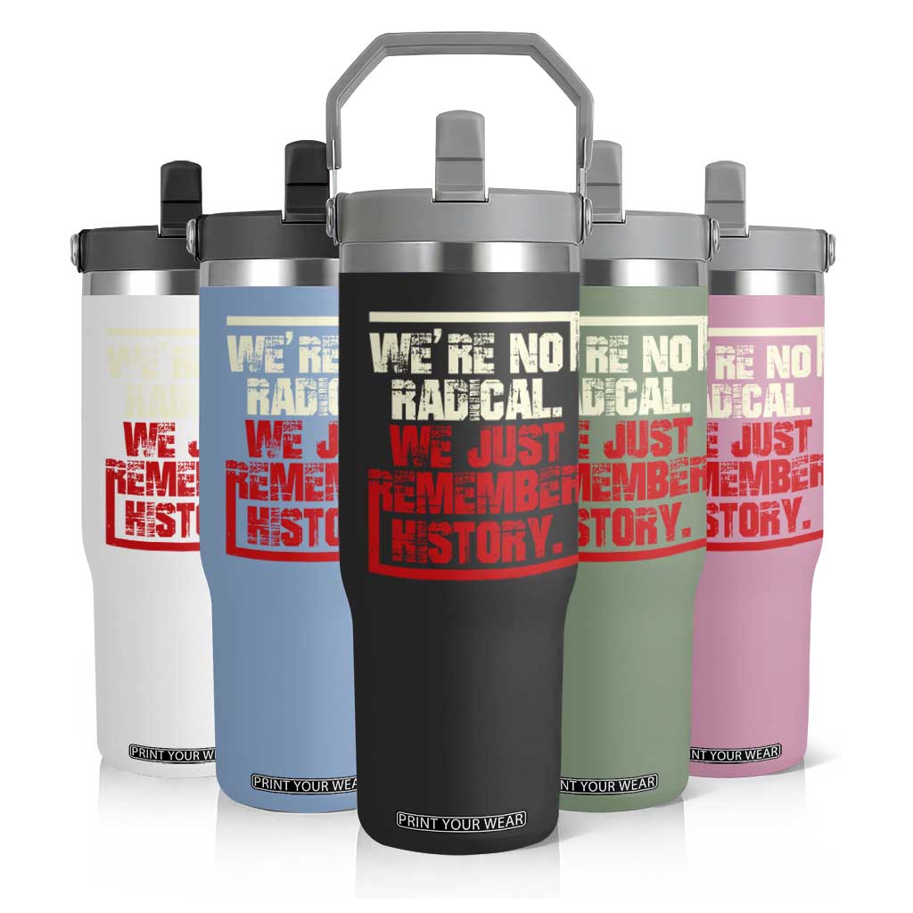 We Are Not Radical We Just Remember History Flip Straw Tumbler TS11 Print Your Wear