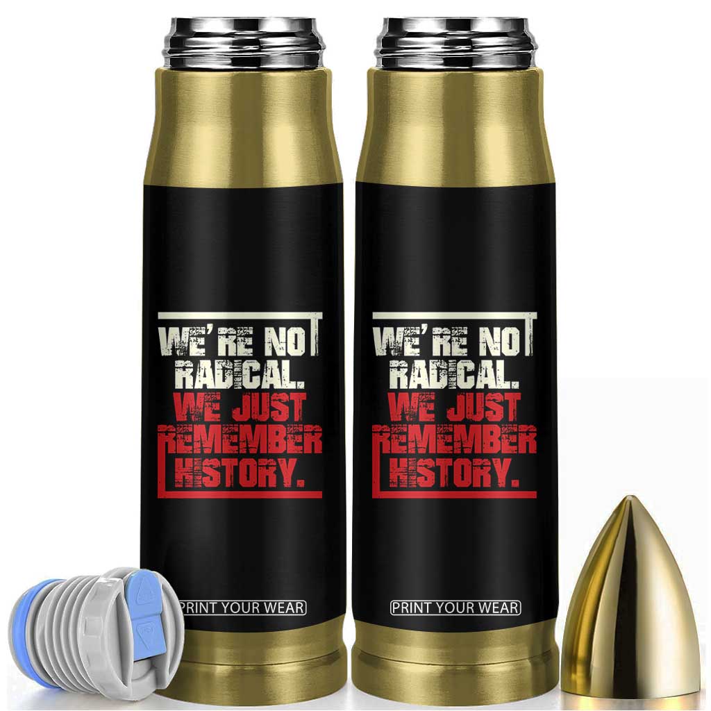 We Are Not Radical We Just Remember History Bullet Tumbler TS11 Black Print Your Wear