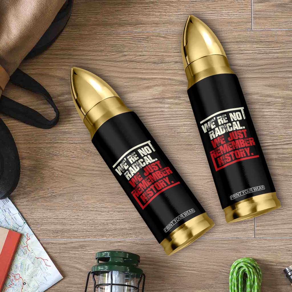 We Are Not Radical We Just Remember History Bullet Tumbler TS11 Print Your Wear
