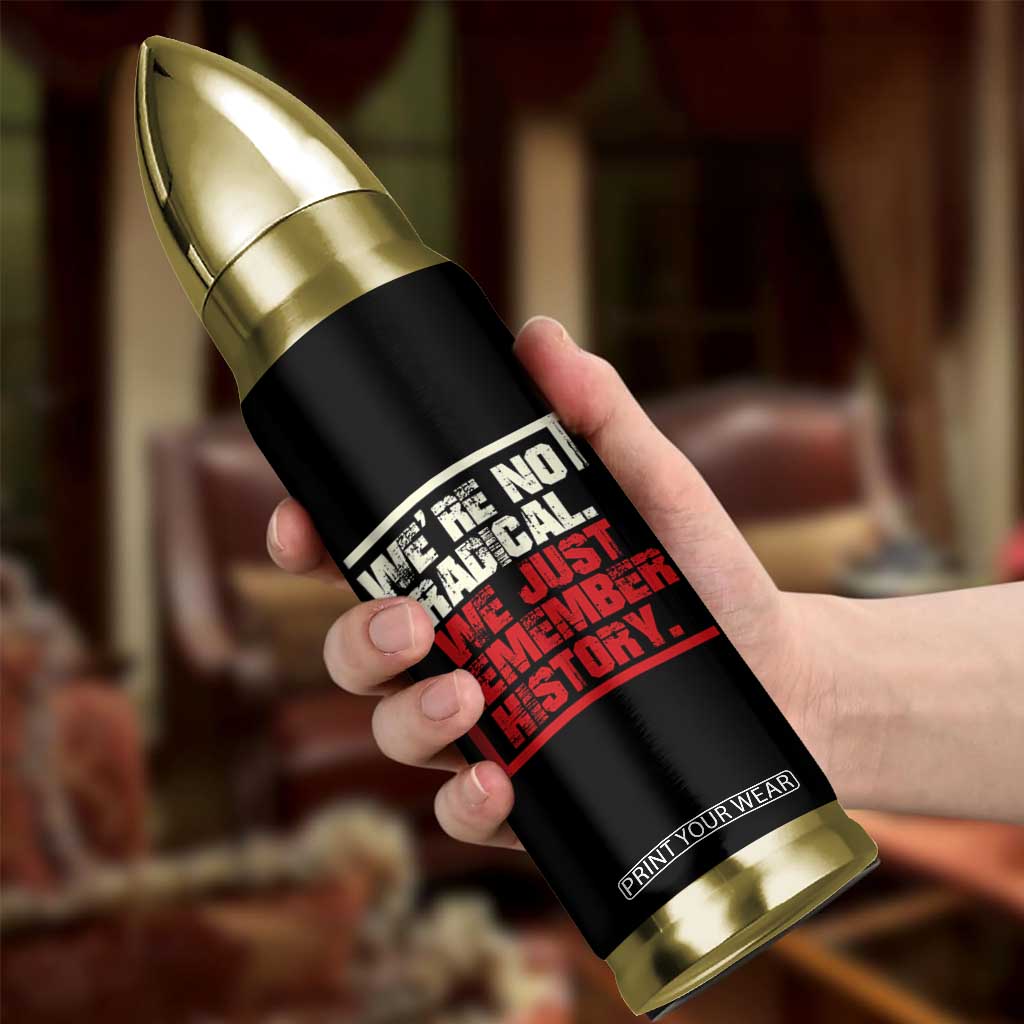 We Are Not Radical We Just Remember History Bullet Tumbler TS11 Print Your Wear
