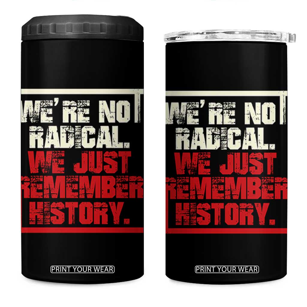 We Are Not Radical We Just Remember History 4 in 1 Can Cooler Tumbler TS11 One Size: 16 oz Black Print Your Wear