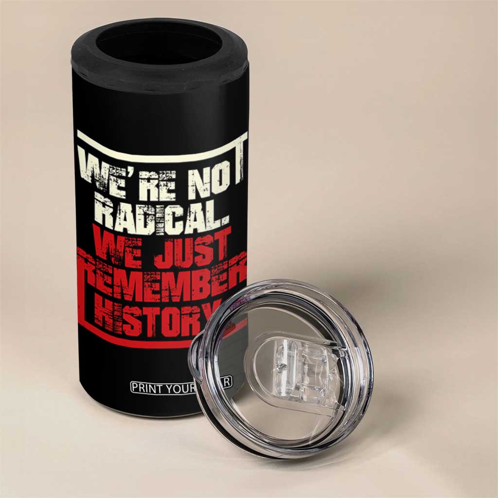 We Are Not Radical We Just Remember History 4 in 1 Can Cooler Tumbler TS11 Print Your Wear