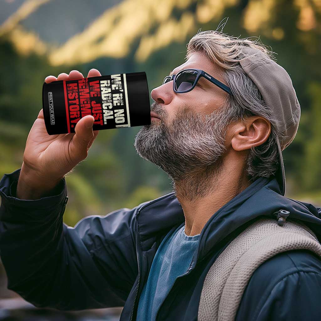 We Are Not Radical We Just Remember History 4 in 1 Can Cooler Tumbler TS11 Print Your Wear