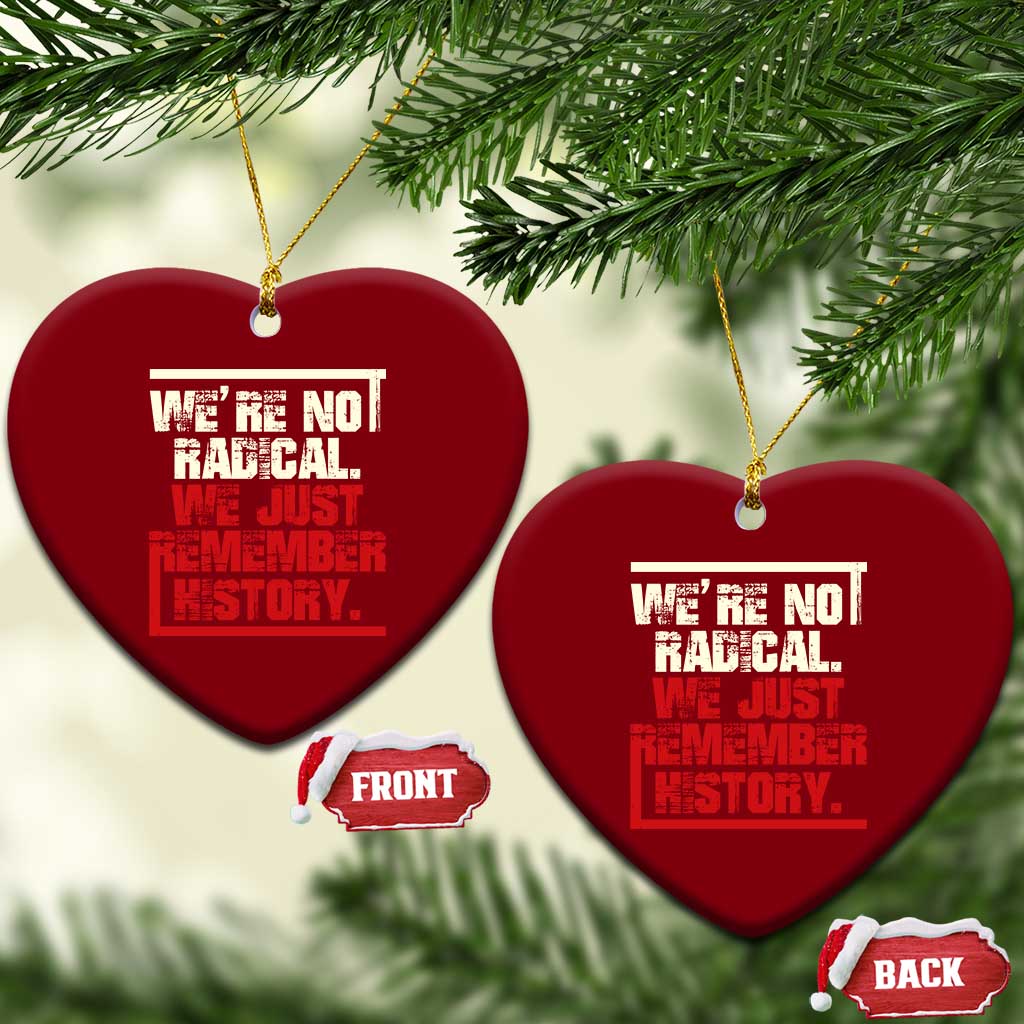 We Are Not Radical We Just Remember History Ceramic Ornament TS11 Print Your Wear
