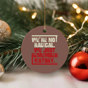We Are Not Radical We Just Remember History Ceramic Ornament TS11 1pc Mocha Print Your Wear