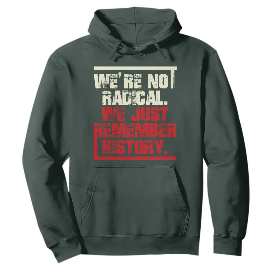We Are Not Radical We Just Remember History Hoodie TS11 Dark Forest Green Print Your Wear
