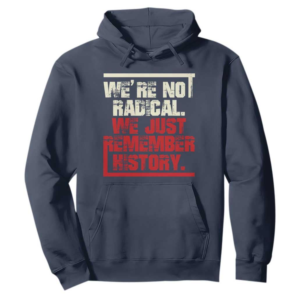 We Are Not Radical We Just Remember History Hoodie TS11 Navy Print Your Wear