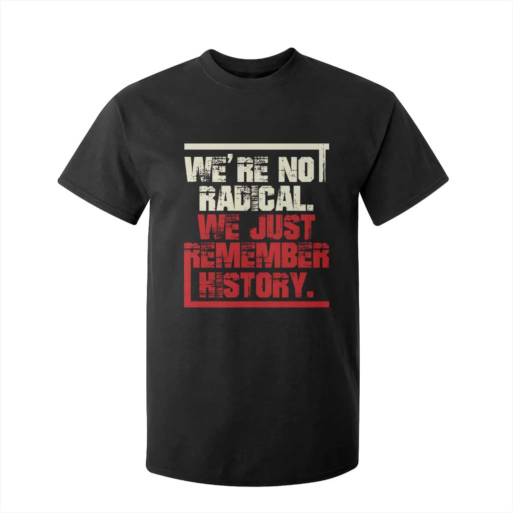 We Are Not Radical We Just Remember History T Shirt For Kid TS11 Black Print Your Wear