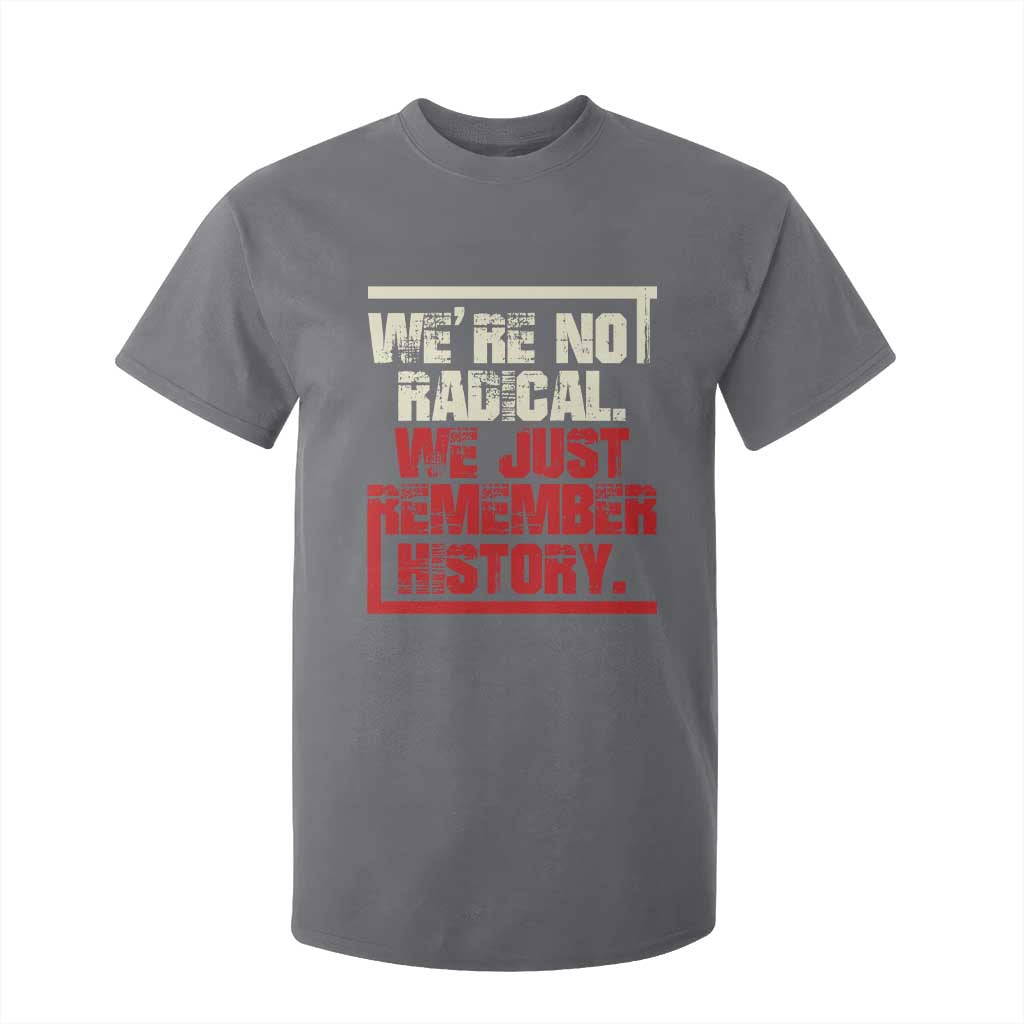 We Are Not Radical We Just Remember History T Shirt For Kid TS11 Charcoal Print Your Wear