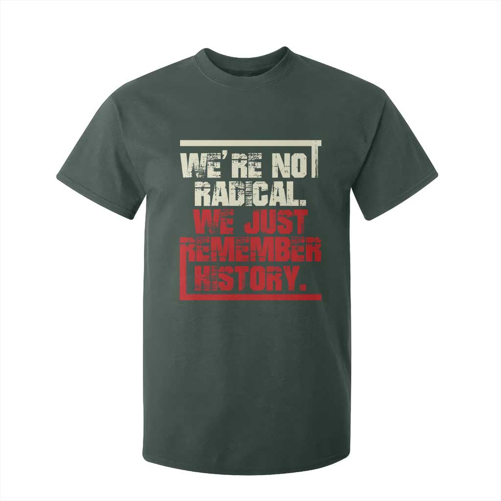 We Are Not Radical We Just Remember History T Shirt For Kid TS11 Dark Forest Green Print Your Wear
