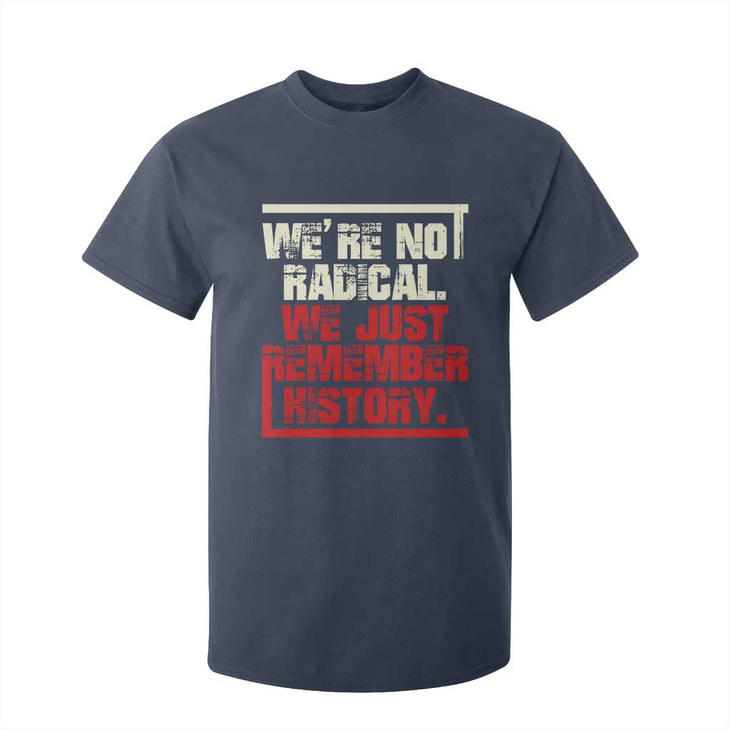 We Are Not Radical We Just Remember History T Shirt For Kid TS11 Navy Print Your Wear