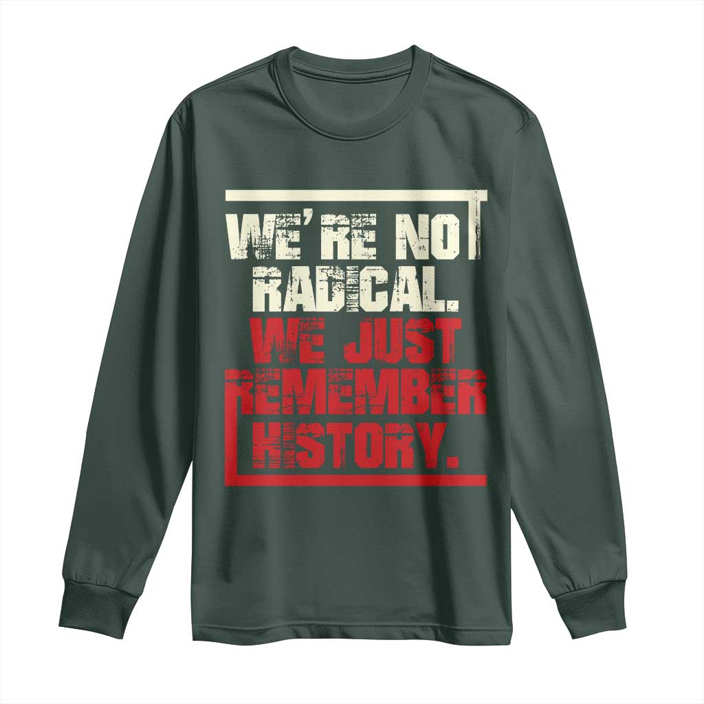 We Are Not Radical We Just Remember History Long Sleeve Shirt TS11 Dark Forest Green Print Your Wear