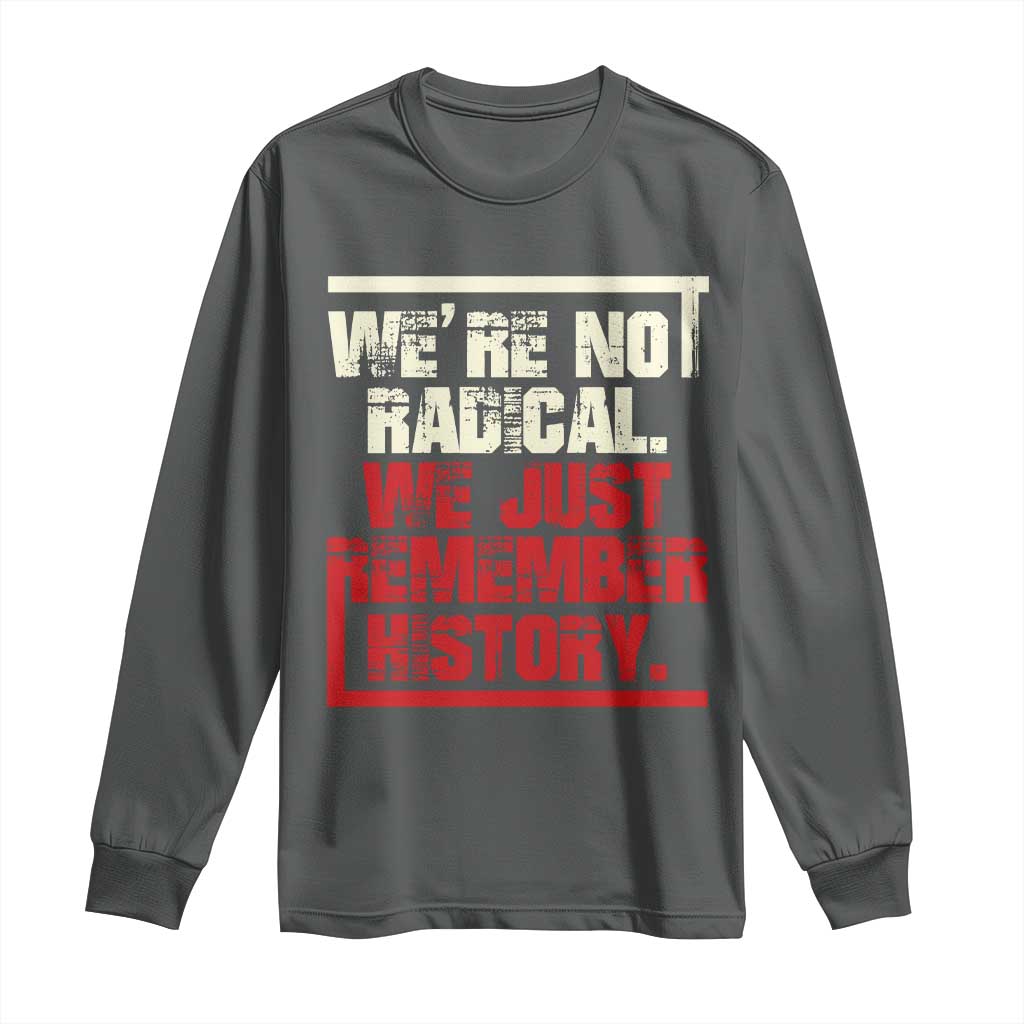 We Are Not Radical We Just Remember History Long Sleeve Shirt TS11 Dark Heather Print Your Wear