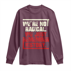 We Are Not Radical We Just Remember History Long Sleeve Shirt TS11 Maroon Print Your Wear