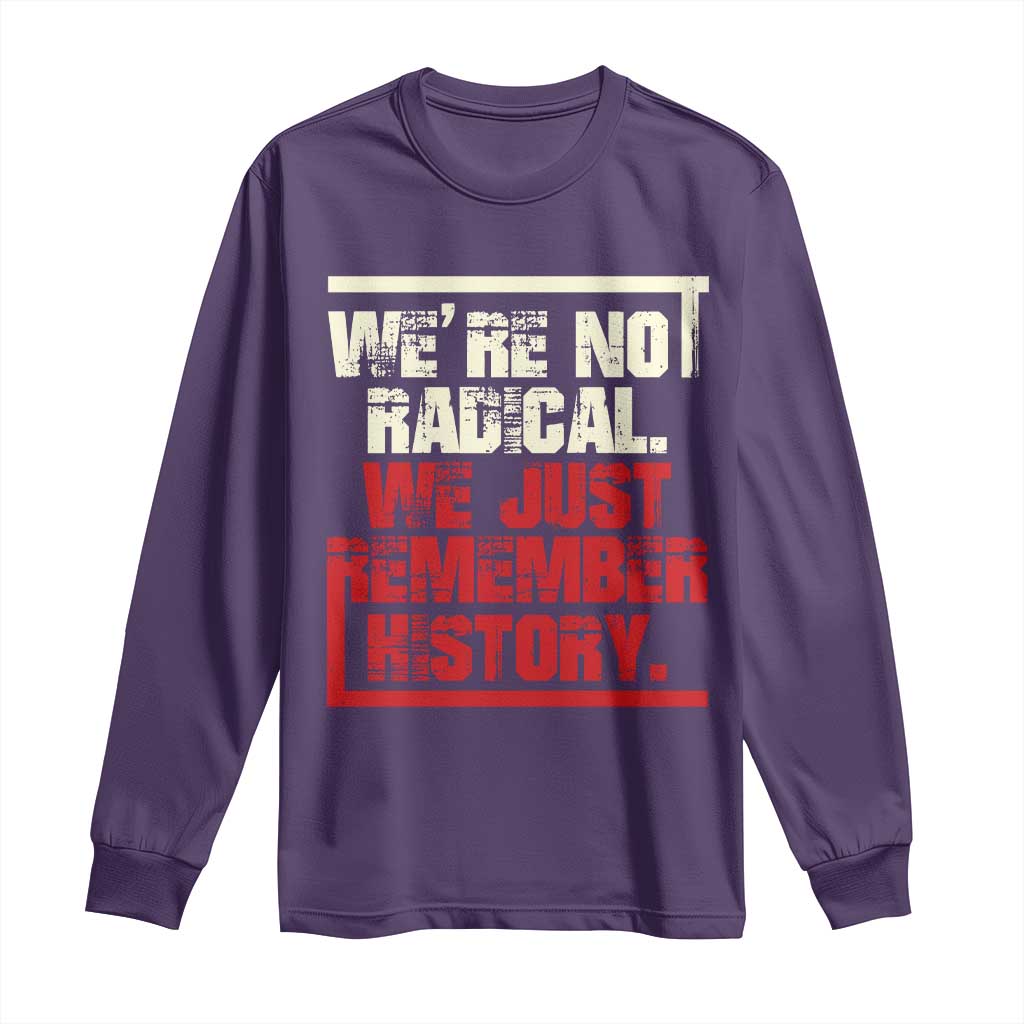 We Are Not Radical We Just Remember History Long Sleeve Shirt TS11 Purple Print Your Wear