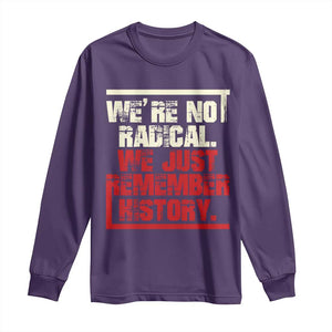 We Are Not Radical We Just Remember History Long Sleeve Shirt TS11 Purple Print Your Wear