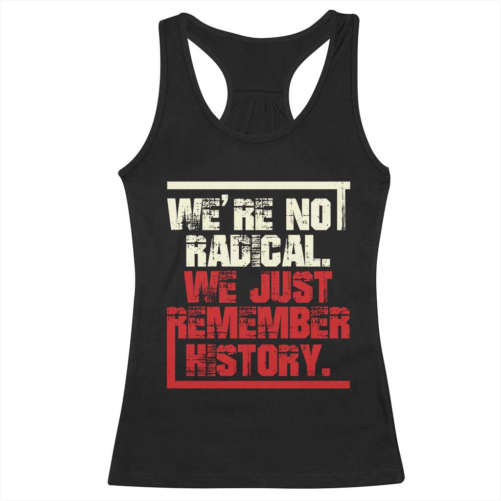We Are Not Radical We Just Remember History Racerback Tank Top TS11 Black Print Your Wear