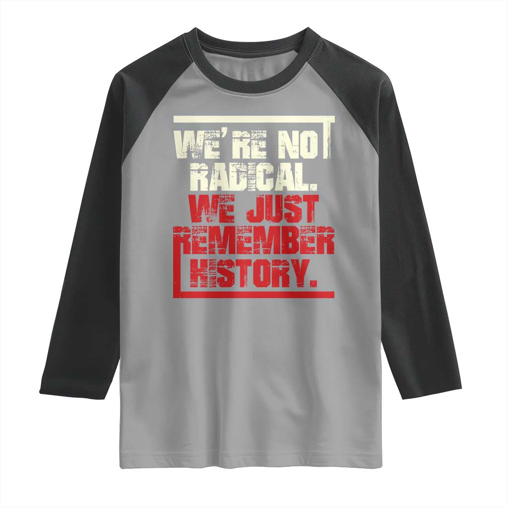 We Are Not Radical We Just Remember History Raglan Shirt TS11 Sport Gray Black Print Your Wear