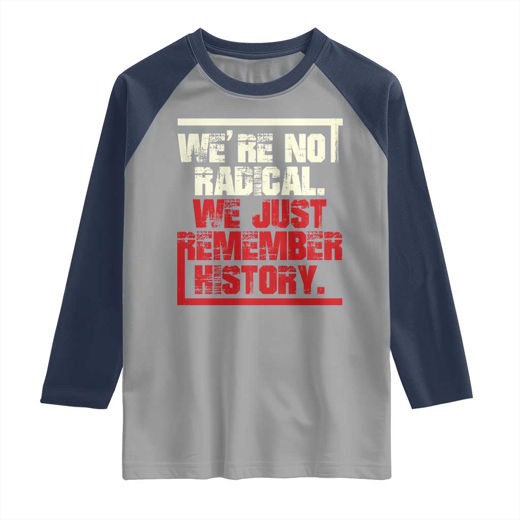 We Are Not Radical We Just Remember History Raglan Shirt TS11 Sport Gray Navy Print Your Wear