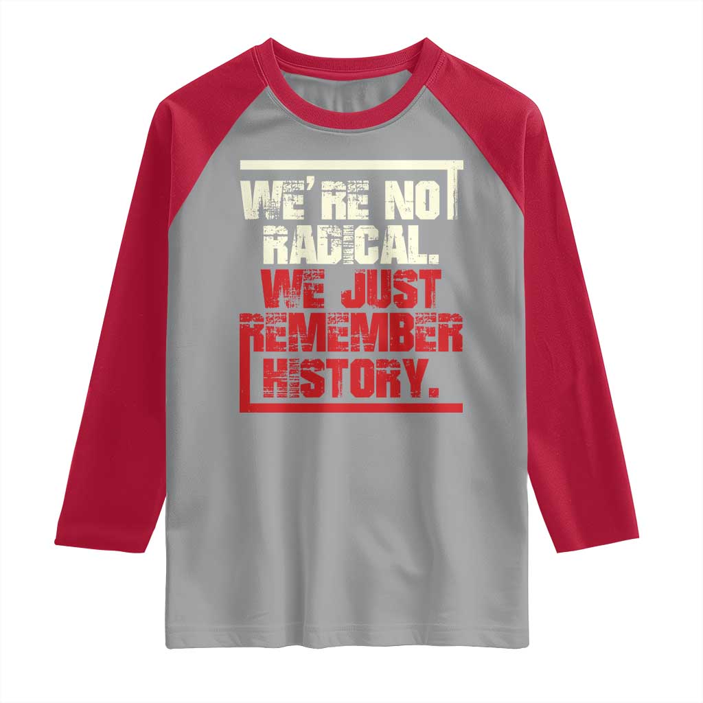We Are Not Radical We Just Remember History Raglan Shirt TS11 Sport Gray Red Print Your Wear