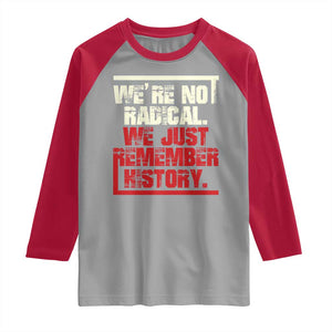 We Are Not Radical We Just Remember History Raglan Shirt TS11 Sport Gray Red Print Your Wear
