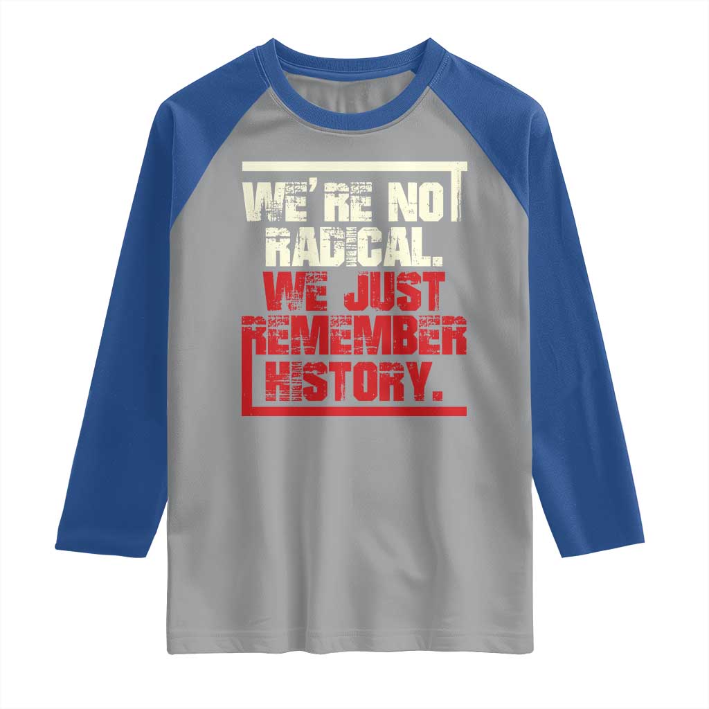 We Are Not Radical We Just Remember History Raglan Shirt TS11 Sport Gray Royal Print Your Wear