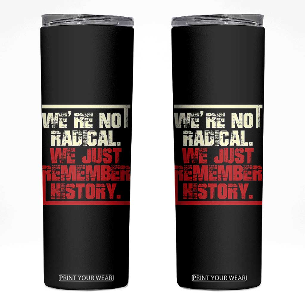 We Are Not Radical We Just Remember History Skinny Tumbler TS11 Black Print Your Wear