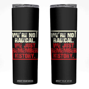 We Are Not Radical We Just Remember History Skinny Tumbler TS11 Black Print Your Wear