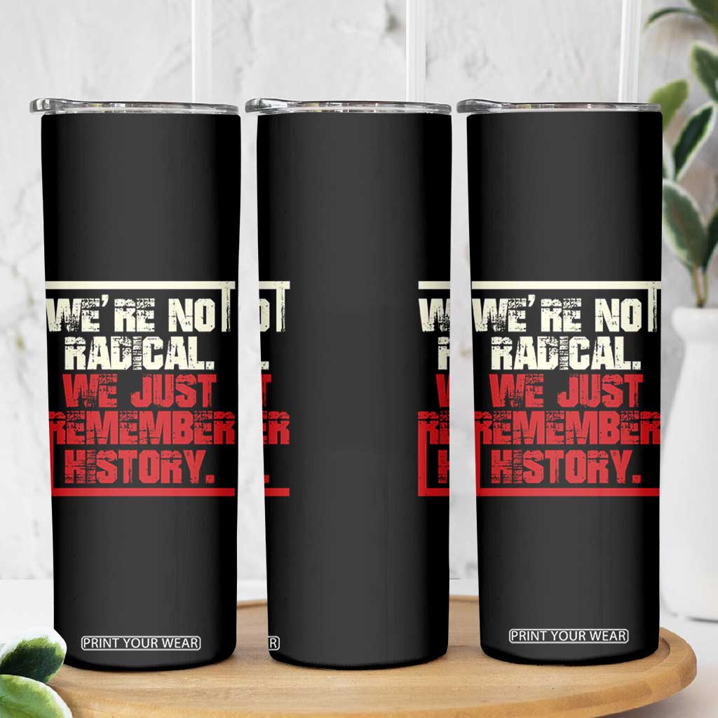 We Are Not Radical We Just Remember History Skinny Tumbler TS11 Print Your Wear