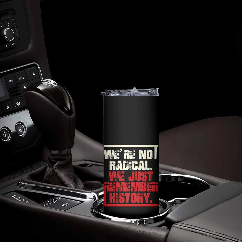We Are Not Radical We Just Remember History Skinny Tumbler TS11 Print Your Wear