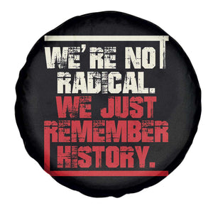 We Are Not Radical We Just Remember History Spare Tire Cover TS11 Print Your Wear