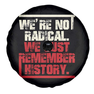 We Are Not Radical We Just Remember History Spare Tire Cover TS11 Print Your Wear