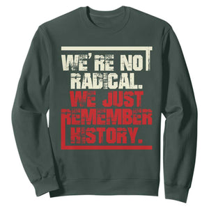 We Are Not Radical We Just Remember History Sweatshirt TS11 Dark Forest Green Print Your Wear
