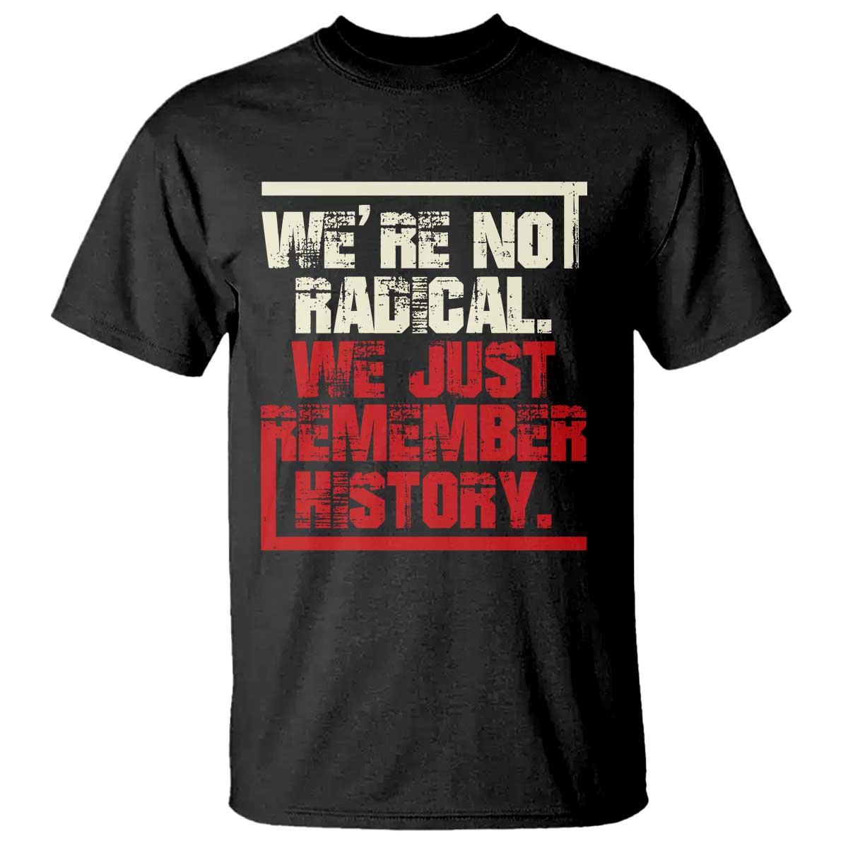 We Are Not Radical We Just Remember History T Shirt TS11 Black Print Your Wear