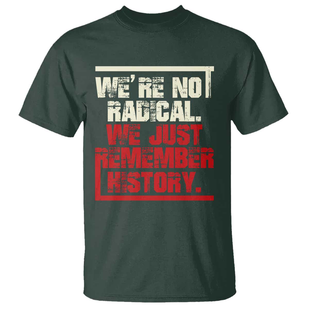 We Are Not Radical We Just Remember History T Shirt TS11 Dark Forest Green Print Your Wear