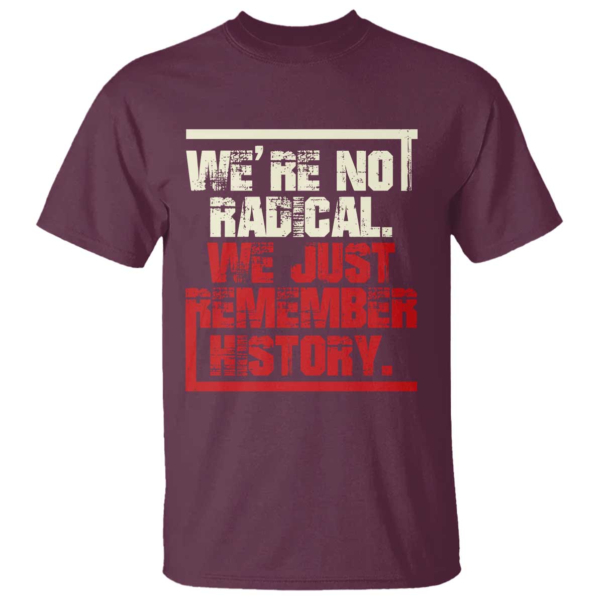 We Are Not Radical We Just Remember History T Shirt TS11 Maroon Print Your Wear