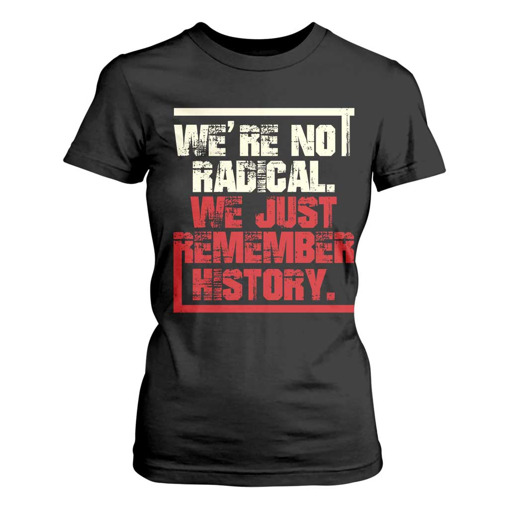 We Are Not Radical We Just Remember History T Shirt For Women TS11 Black Print Your Wear