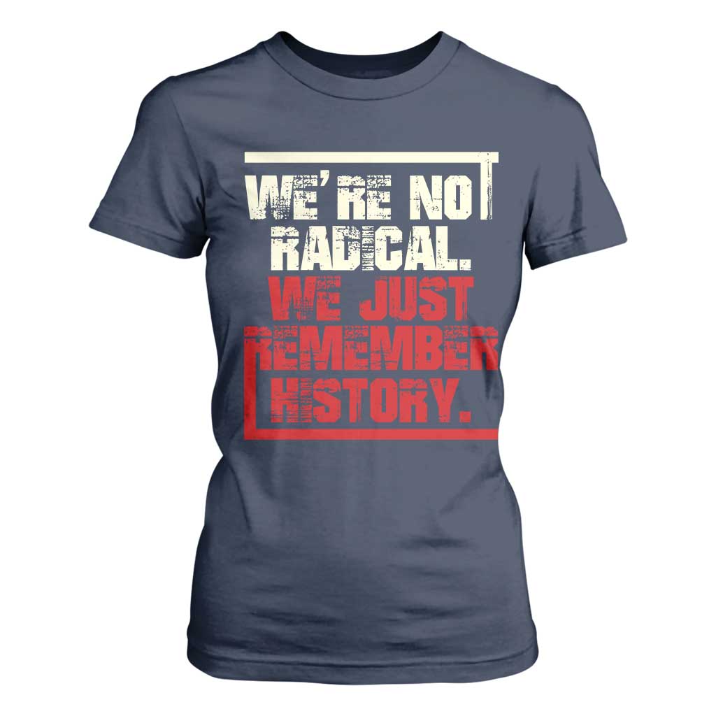 We Are Not Radical We Just Remember History T Shirt For Women TS11 Navy Print Your Wear