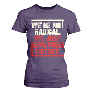 We Are Not Radical We Just Remember History T Shirt For Women TS11 Purple Print Your Wear