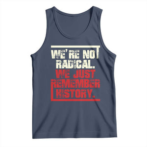 We Are Not Radical We Just Remember History Tank Top TS11 Navy Print Your Wear