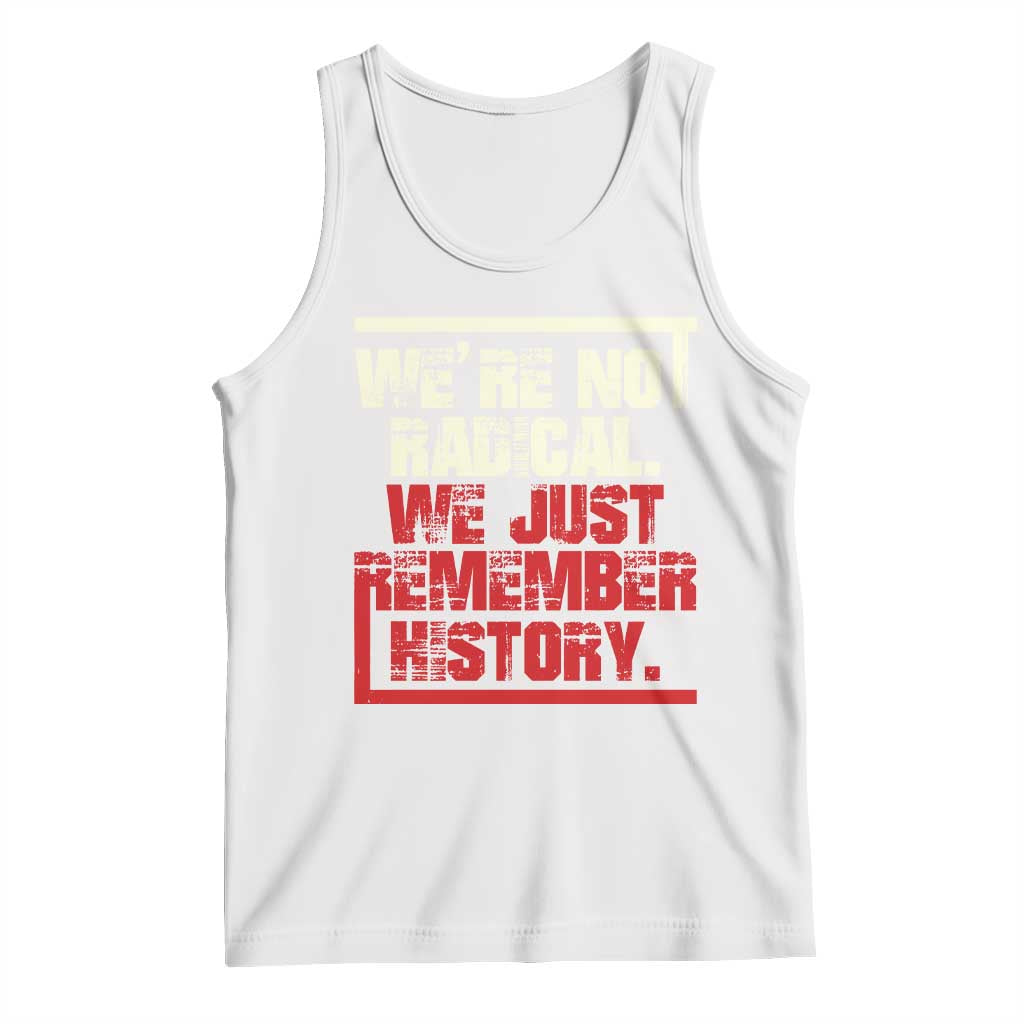 We Are Not Radical We Just Remember History Tank Top TS11 White Print Your Wear