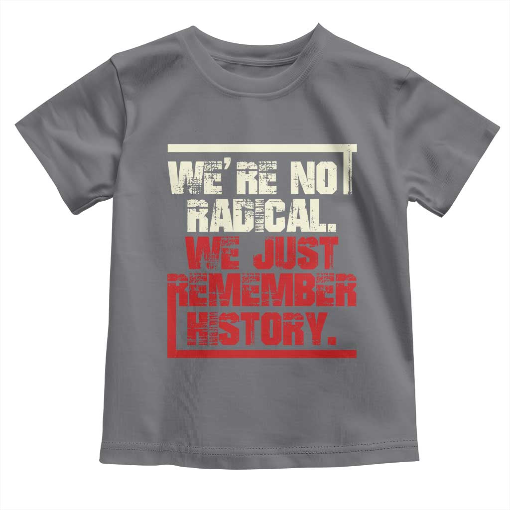 We Are Not Radical We Just Remember History Toddler T Shirt TS11 Charcoal Print Your Wear