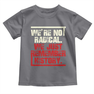 We Are Not Radical We Just Remember History Toddler T Shirt TS11 Charcoal Print Your Wear