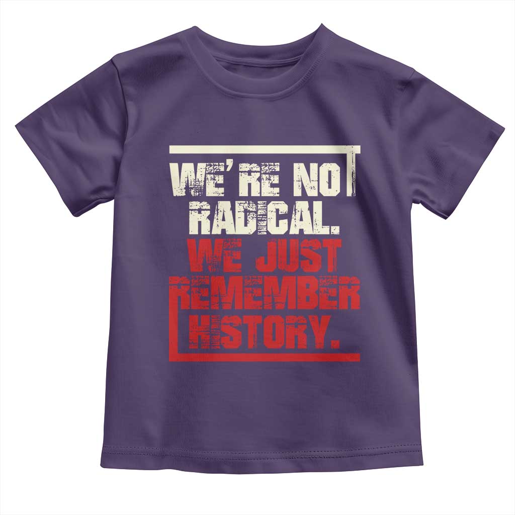 We Are Not Radical We Just Remember History Toddler T Shirt TS11 Purple Print Your Wear